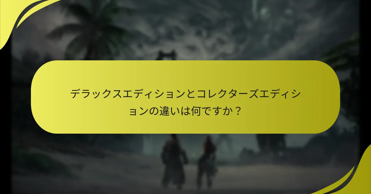 デラックスエディションとコレクターズエディションの違いは何ですか？