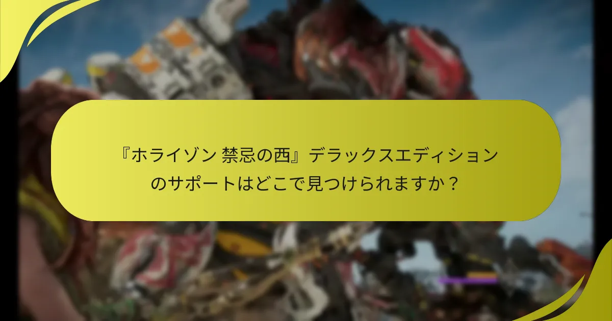 『ホライゾン 禁忌の西』デラックスエディションのサポートはどこで見つけられますか？