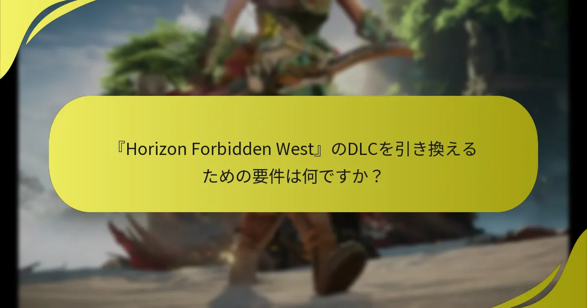 『Horizon Forbidden West』のDLCにはどのような追加コンテンツが含まれていますか？