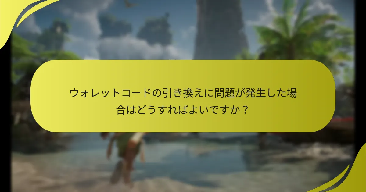 ウォレットコードの引き換えに問題が発生した場合はどうすればよいですか？